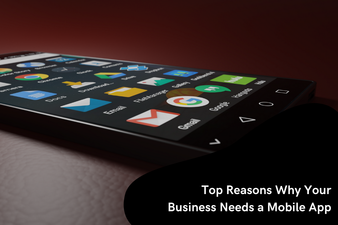 Top Reasons Why Your Business Needs a Mobile App